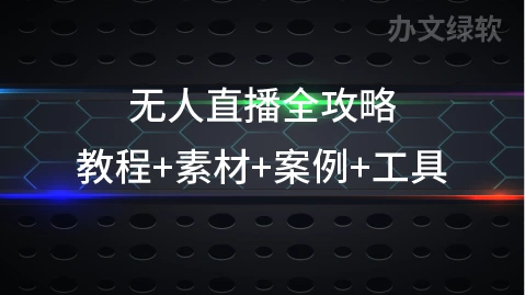 无人直播全攻略 教程+素材+案例+工具 轻松掌握直播黑科技-办文绿软